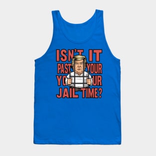 Isn't It Past Your Jail Time Trump Tank Top